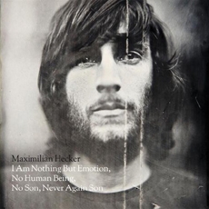 Maximilian Hecker - I Am Nothing But Emotion, No Human Being, No Son, Never Again Son