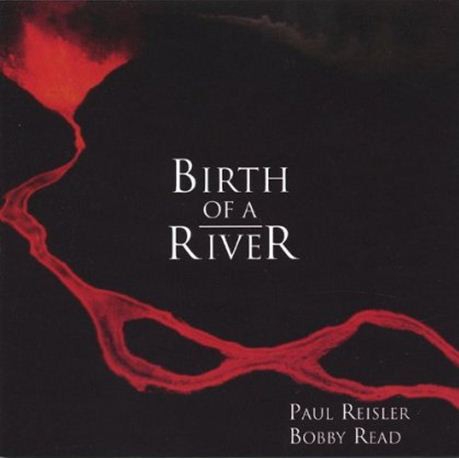 Paul Reisler & Bobby Read - Birth Of A River