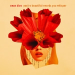 Swan Dive - You're Beautiful + Words You Whisper