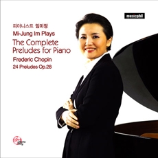 Mi-Jung Im - The Complete Preludes for Piano : Frederic Chopin 24 Preludes Op.28 (임미정: 쇼팽 - 전주곡 전집) [Piano]