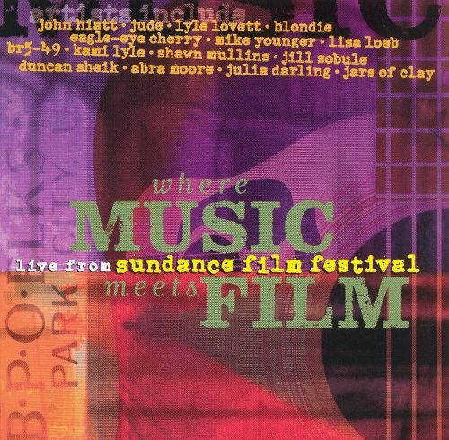 Where Music Meets Film - Live From The Sundance Film Festival : John Hiatt, Jude, Lyle Lovett, Blondie, Eagle-Eye Cherry, Lisa Loeb, Kami Lyle, Julia Darling etc.
